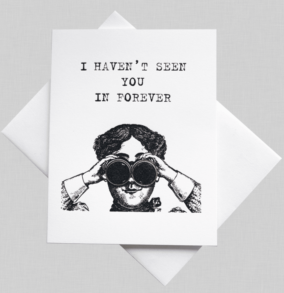 HAVEN'T SEEN YOU IN FOREVER CARD